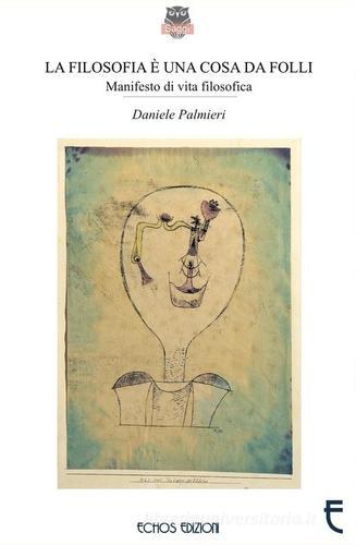 La filosofia è una cosa da folli di Daniele Palmieri edito da Echos Edizioni