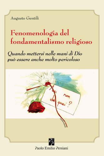 Fenomenologia del fondamentalismo religioso. Quando mettersi nelle mani di Dio può essere anche molto pericoloso di Augusto Gentili edito da Persiani