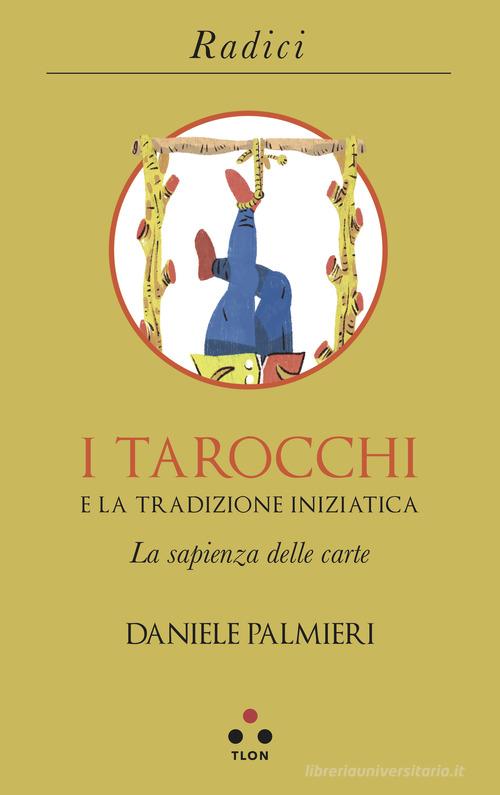 I tarocchi e la tradizione iniziatica. La sapienza delle carte di Daniele Palmieri edito da Tlon