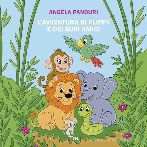 L'avventura di Flippy e dei suoi amici. Ediz. a colori di Angela Panduri edito da Terra Marique