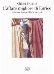 L' affare migliore di Enrico. Giotto e la cappella Scrovegni. Ediz. illustrata di Chiara Frugoni edito da Einaudi