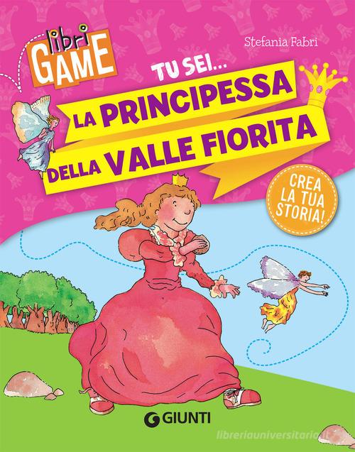 Tu sei... la principessa della valle fiorita di Stefania Fabri edito da Giunti Editore
