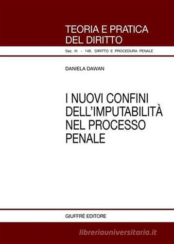I nuovi confini dell'imputabilità nel processo penale di Daniela Dawan edito da Giuffrè