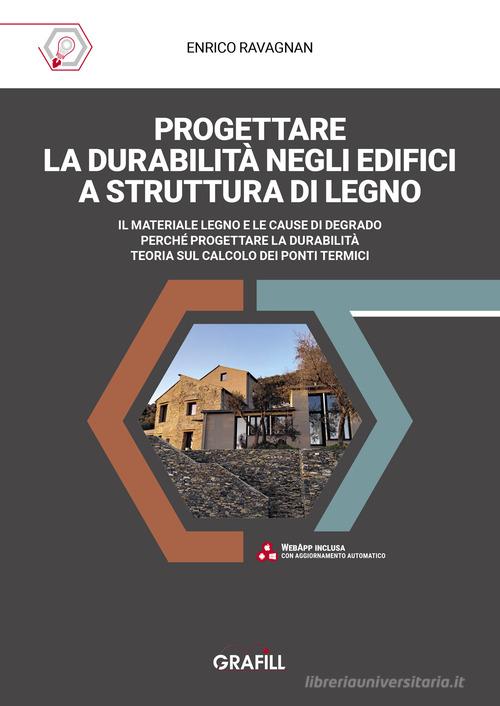 Progettare la durabilità negli edifici a struttura di legno. Il materiale legno e le cause di degrado. Perché progettare la durabilità. Teoria sul calcolo dei ponti di Enrico Ravagnan edito da Grafill