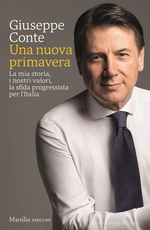 Una nuova primavera. La mia storia, i nostri valori, la sfida progressista per l'Italia di Giuseppe Conte edito da Marsilio