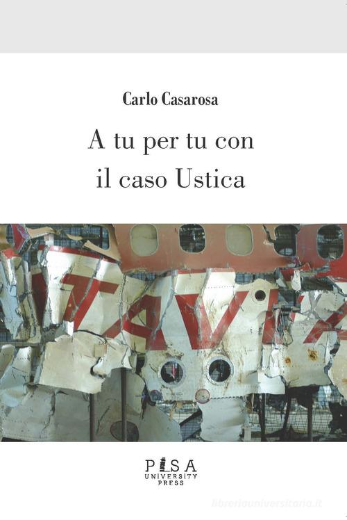 A tu per tu con il caso Ustica di Carlo Casarosa edito da Pisa University Press