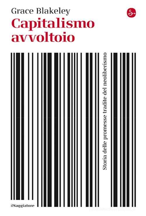 Capitalismo avvoltoio. Storia delle promesse tradite del neoliberismo di Grace Blakeley edito da Il Saggiatore