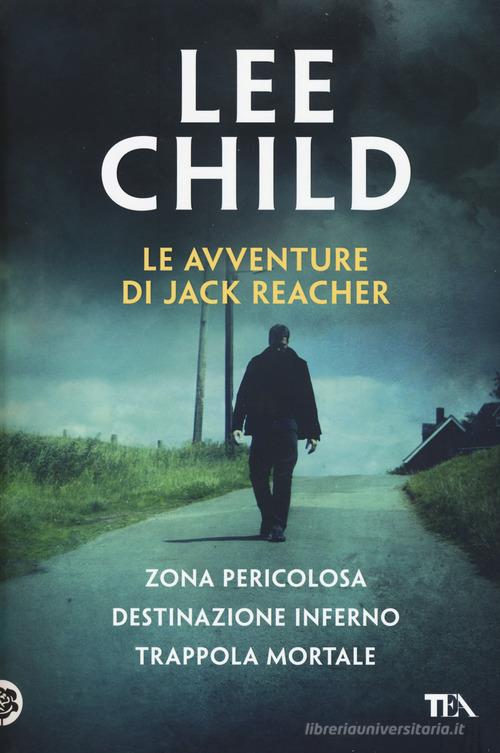 Le avventure di Jack Reacher: Zona pericolosa-Destinazione inferno-Trappola mortale di Lee Child edito da TEA