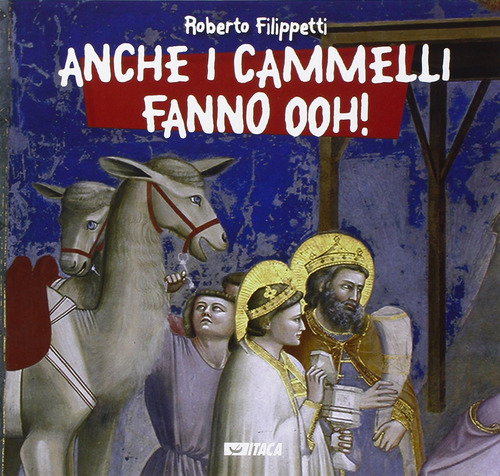 Anche i cammelli fanno ooh! di Roberto Filippetti edito da Itaca (Castel Bolognese)