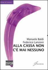 Alla cassa non c'è mai nessuno di Manuele Baldi, Federico Lanzoni edito da Giraldi Editore