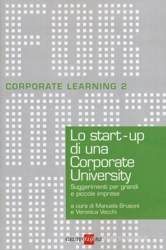 Lo start-up di una Corporate University. Suggerimenti per grandi e piccole imprese edito da Il Sole 24 Ore