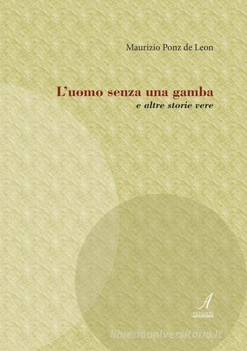 L' uomo senza una gamba e altre storie vere di Maurizio Ponz De Leon edito da Edizioni Artestampa