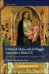 Il mese di Maria, osìa di Maggio consacrato a Maria S.S. di padre Alfonso Muzzarelli, sj (rist. anast. Ferrara, 1785) edito da Universitalia