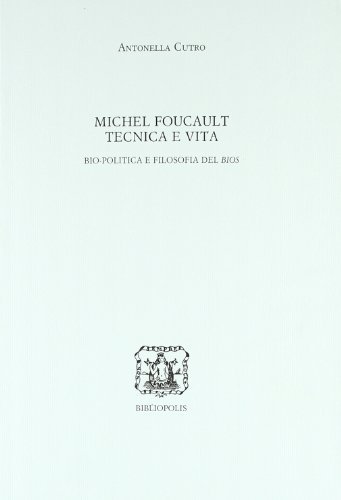 Michel Foucault. Tecnica e vita. Bio-politica e filosofia del bios di Antonella Cutro edito da Bibliopolis