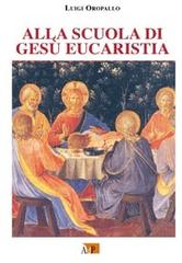 Alla scuola di Gesù eucaristia di Luigi Oropallo edito da Apostolato della Preghiera