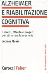 Alzheimer e riabilitazione cognitiva. Esercizi, attività e progetti per stimolare la memoria di Luciana Quaia edito da Carocci