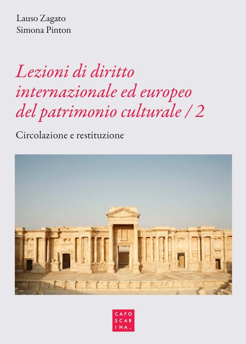 Lezioni di diritto internazionale ed europeo del patrimonio culturale. Protezione e salvaguardia vol.2 di Lauso Zagato, Simona Pinton, Marco Giampieretti edito da Libreria Editrice Cafoscarina