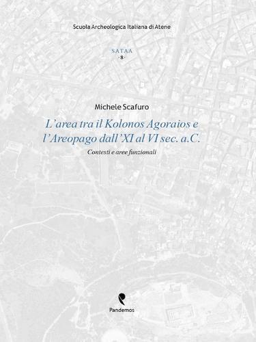 L' area tra il Kolonos Agoraios e l'Aereopago dal IX al VI secolo a. C. Contesti e produzioni di Michele Scafuro edito da Pandemos