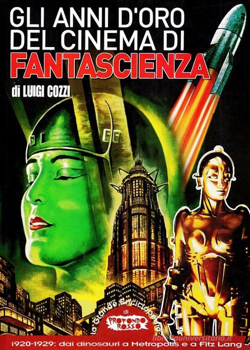 Gli anni d'oro del cinema di fantascienza. 1920-1929. Dai dinosauri a Metropolis e a Fritz Lang di Luigi Cozzi edito da Mondo Ignoto