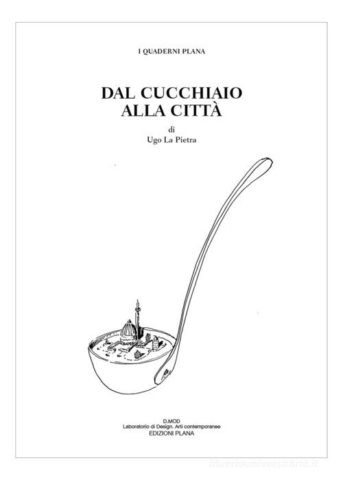 Dal cucchiaio alla città. Ediz. speciale di Ugo La Pietra edito da D.MOD - Laboratorio Design. Arti contemporanee. Ricerca storica