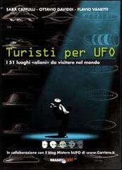 Turisti per UFO. I 51 luoghi «alieni» da visitare nel mondo di Sara Cafulli, Ottavio Daviddi, Flavio Vanetti edito da Bradipolibri