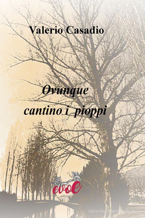 Ovunque cantino i pioppi di Valerio Casadio edito da Evoè