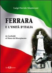 Ferrara e l'Unità d'Italia. Da Garibaldi al Museo del Risorgimento di Luigi D. Mantovani edito da Este Edition