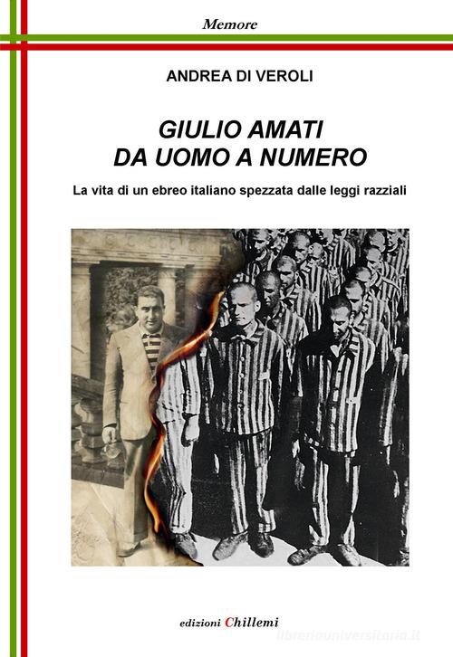 Giulio Amati da uomo a numero. La vita di un ebreo italiano spezzata dalle leggi razziali di Andrea Di Veroli edito da Chillemi