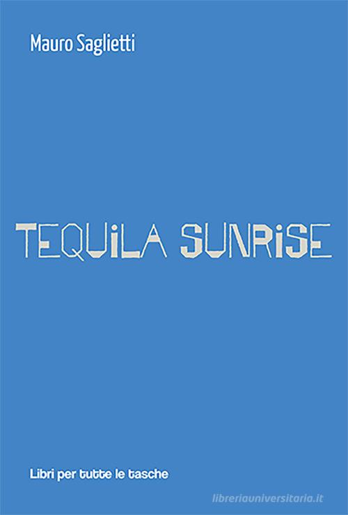 Tequila sunrise di Mauro Saglietti edito da Robin
