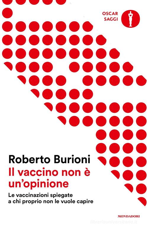 Il vaccino non è un'opinione. Le vaccinazioni spiegate a chi proprio non le vuole capire di Roberto Burioni edito da Mondadori