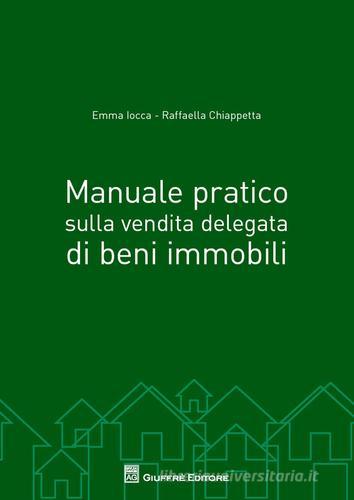 Manuale pratico sulla vendita delegata di beni immobili di Emma Iocca, Raffaella Chiappetta edito da Giuffrè