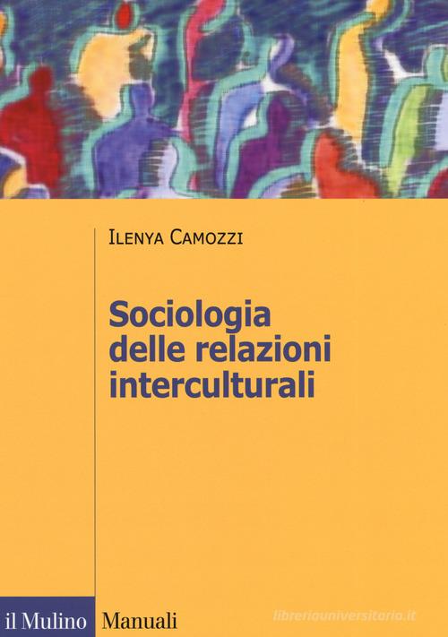 Sociologia delle relazioni interculturali di Ilenya Camozzi edito da Il Mulino