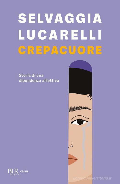 Crepacuore. Storia di una dipendenza affettiva di Selvaggia Lucarelli edito da Rizzoli