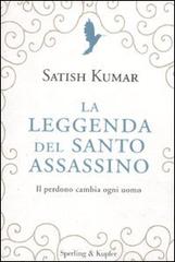 La leggenda del santo assassino. Il perdono cambia ogni uomo di Satish Kumar edito da Sperling & Kupfer