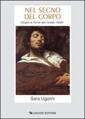 Nel segno del corpo. Origini e forme del ritratto ferito di Sara Ugolini edito da Liguori
