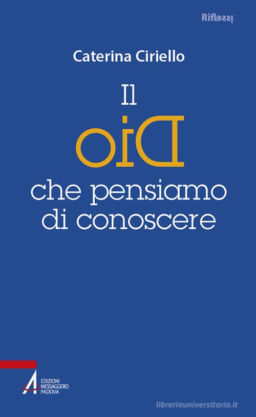 Il Dio che pensiamo di conoscere di Caterina Ciriello edito da EMP - Edizioni Messaggero Padova