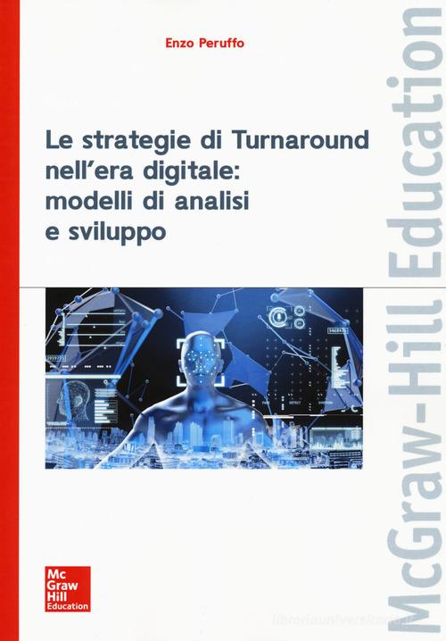 Le strategie di turnaround nell'era digitale: modelli di analisi e sviluppo di Enzo Peruffo edito da McGraw-Hill Education