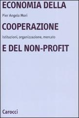 Economia della cooperazione e del non-profit. Istituzioni, organizzazione, mercato di Pier Angelo Mori edito da Carocci