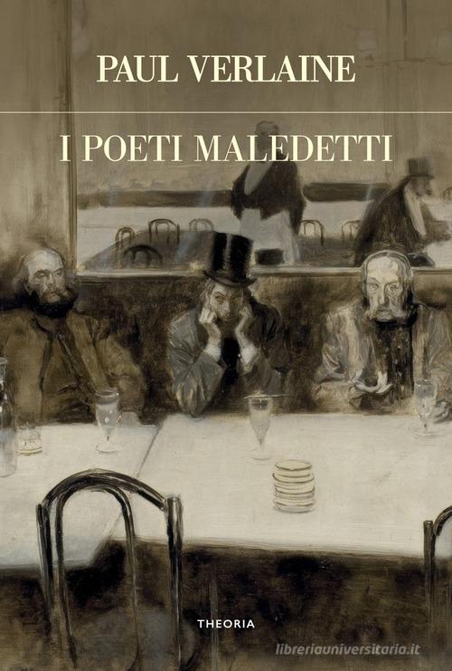 I poeti maledetti di Paul Verlaine edito da Edizioni Theoria