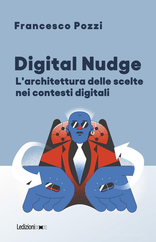 Digital Nudge. L'architettura delle scelte nei contesti digitali di Francesco Pozzi edito da Ledizioni