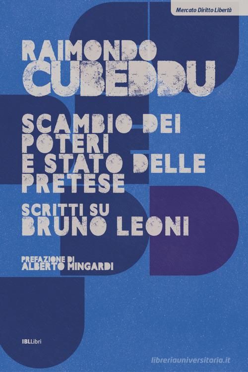 Scambio dei poteri e stato delle pretese. Scritti su Bruno Leoni di Raimondo Cubeddu edito da IBL Libri
