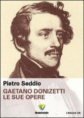 Gaetano Donizetti. Le sue opere di Pietro Seddio edito da Montecovello