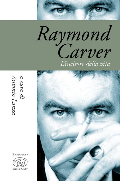 Raymond Carver. L'incisore della vita edito da Edizioni Clichy