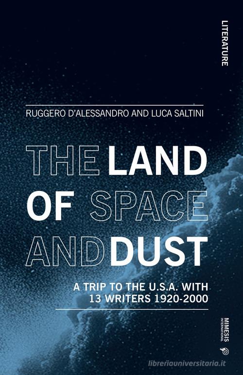 The land of space and dust. A trip to the U.S.A. with 13 writers 1920-2000 di Ruggero D'Alessandro, Luca Saltini edito da Mimesis International