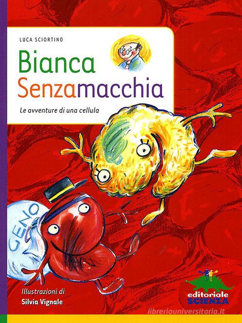 Bianca Senzamacchia. Le avventure di una cellula. Ediz. illustrata di Luca Sciortino edito da Editoriale Scienza