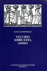 Vecchio Abruzzo, addio! di Luigi Antonelli edito da Firenzelibri