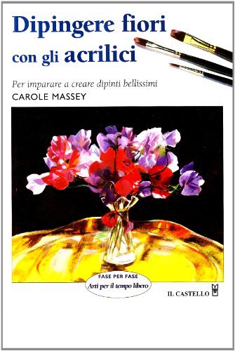 Dipingere i fiori con gli acrilici di Carole Massey edito da Il Castello