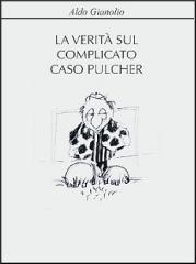 La verità sul complicato caso Pulcher di Aldo Gianolio edito da Mobydick (Faenza)