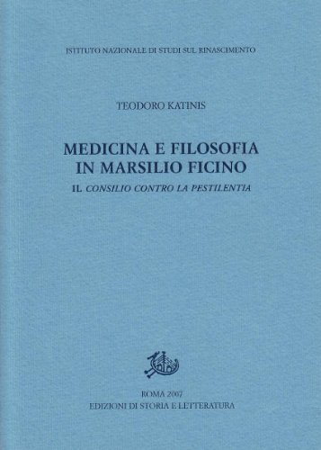 Medicina e filosofia in Marsilio Ficino. Il consilio contro la pestilentia di Teodoro Katinis edito da Storia e Letteratura