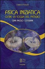 Fisica iniziatica. Oltre la soglia del mistero di Gian Paolo Ceserani edito da Venexia